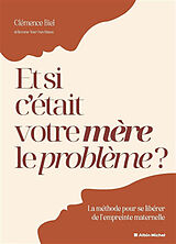 Broschiert Et si c'était votre mère le problème ? : la méthode pour se libérer de l'empreinte maternelle von Clémence Biel