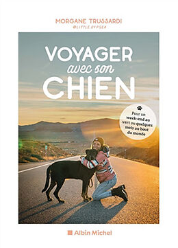 Broché Voyager avec son chien : pour un week-end au vert ou quelques mois au bout du monde de Morgane Trussardi