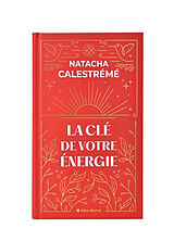 Broché La clé de votre énergie : 22 protocoles pour vous libérer émotionnellement de Natacha Calestrémé