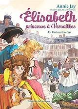Broschiert Elisabeth, princesse à Versailles. Vol. 33. Un lourd secret von Annie; Delrieu, Ariane Jay