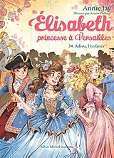 Broschiert Elisabeth, princesse à Versailles. Vol. 34. Adieu, l'enfance von Annie Jay