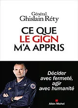 Broschiert Ce que le GIGN m'a appris : décider avec fermeté, agir avec humanité von Ghislain Réty