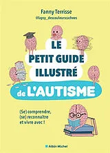 Broschiert Le petit guide illustré de l'autisme : (se) comprendre, (se) reconnaître et vivre avec ! von Fanny Terrisse