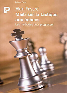 Broché Maîtriser la tactique aux échecs : les méthodes pour progresser de Alain Fayard