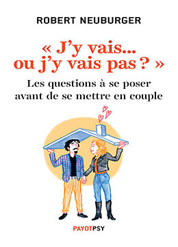 Broché J'y vais... ou j'y vais pas ? : les questions à se poser avant de se mettre en couple : avec 16 tests à faire pour ac... de Robert Neuburger