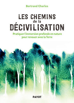 Broché Les chemins de la décivilisation : pratiquer l'immersion profonde en nature pour renouer avec la Terre de Bertrand Charles