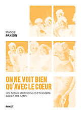 Broché On ne voit bien qu'avec le coeur : une histoire d'héroïsme et d'hospitalité au pays des Justes de Maggie Paxson