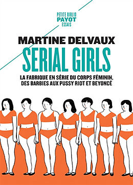 Broché Serial girls : la fabrique en série du corps féminin, des Barbies aux Pussy Riot et Beyoncé de Martine Delvaux