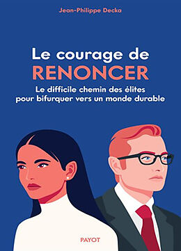 Broché Le courage de renoncer : le difficile chemin des élites pour bifurquer vers un monde durable de Jean-Philippe Decka