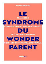 Broché Le syndrome du wonderparent : travailler comme si on n'avait pas d'enfants et élever nos enfants comme si on n'avait ... de Anne Peymirat