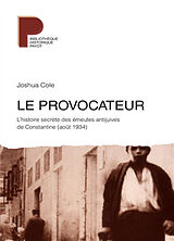 Broché Le provocateur : l'histoire secrète des émeutes antijuives de Constantine (août 1934) de Joshua Cole