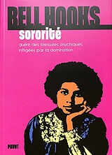 Broché Sororité : guérir des blessures psychiques infligées par la domination de Bell Hooks