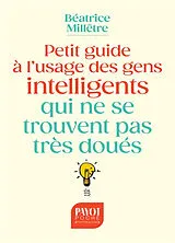 Broschiert Petit guide à l'usage des gens intelligents qui ne se trouvent pas très doués von Béatrice Millêtre