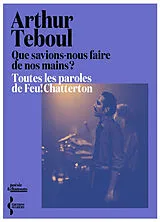 Broschiert Que savions-nous faire de nos mains ? : toutes les paroles de Feu! Chatterton von Arthur Teboul
