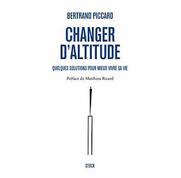 Broché Changer d'altitude : quelques solutions pour mieux vivre sa vie de Bertrand (1958-....) Piccard