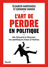 Broché L'art de perdre en politique : de Giscard à Macron, les politiques face à l'échec de Elizabeth; Mangin, Catherine Martichoux