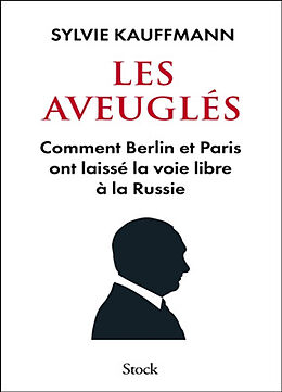 Broché Les aveuglés : comment Berlin et Paris ont laissé la voie libre à la Russie de Sylvie Kauffmann