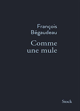 Broché Comme une mule : récit de François Bégaudeau