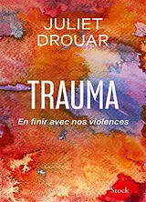 Broschiert Trauma : en finir avec nos violences von Juliet Drouar