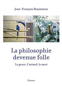 Broschiert La philosophie devenue folle : le genre, l'animal, la mort von Jean-François Braunstein