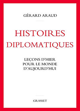 Broché Histoires diplomatiques : leçons d'hier pour le monde d'aujourd'hui de Gérard Araud