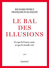 Broché Le bal des illusions : ce que la France croit, ce que le monde voit de Richard; Alançon, François d' Werly
