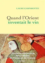 Broschiert Quand l'Orient inventait le vin : l'histoire méconnue des collines de Perse et de France von Laure Gasparotto