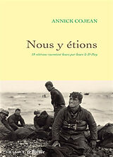 Broché Nous y étions : 18 vétérans racontent heure par heure le D-Day de Annick Cojean