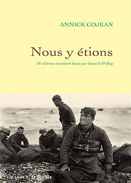 Broché Nous y étions : 18 vétérans racontent heure par heure le D-Day de Annick Cojean