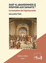 Broché Faut-il abandonner le pouvoir aux savants ? : la tentation de l'épistocratie de Alexandre Viala