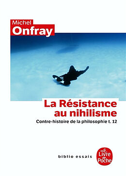 Broché Contre-histoire de la philosophie. Vol. 12. La résistance au nihilisme de Michel Onfray