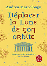 Broché Déplacer la Lune de son orbite : voyage dans les splendeurs de l'Acropole de Andrea Marcolongo