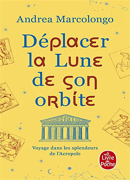 Broché Déplacer la Lune de son orbite : voyage dans les splendeurs de l'Acropole de Andrea Marcolongo