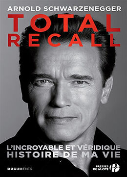 Broché Total recall : l'incroyable et véridique histoire de ma vie de Arnold Schwarzenegger