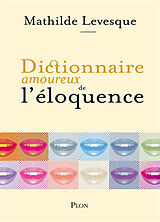 Broché Dictionnaire amoureux de l'éloquence de Mathilde Levesque