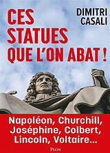 Broché Ces statues que l'on abat ! : révélations sur les plans secrets du wokisme : Napoléon, Churchill, Joséphine, Colbert,... de Dimitri Casali