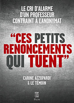 Broché Ces petits renoncements qui tuent : le cri d'alarme d'un professeur contraint à l'anonymat de Carine Azzopardi