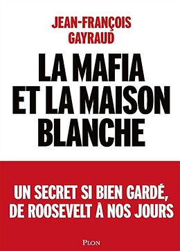 Broché La mafia et la Maison Blanche : un secret si bien gardé, de Roosevelt à nos jours de Jean-François Gayraud