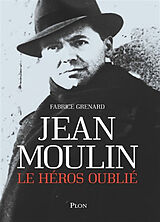 Broché Jean Moulin, le héros oublié de Fabrice Grenard