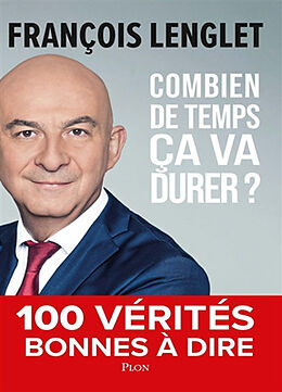 Broché Combien de temps ça va durer ? : 100 vérités bonnes à dire de François Lenglet