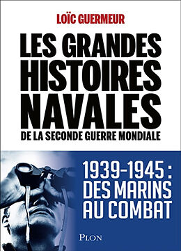 Broché Les grandes histoires navales de la Seconde Guerre mondiale : 1939-1945 : des marins au combat de Loïc Guermeur