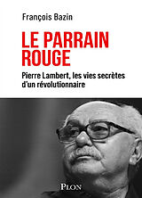 Broché Le Parrain rouge : Pierre Lambert, les vies secrètes d'un révolutionnaire de François Bazin