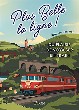 Broché Plus belle la ligne ! : du plaisir de voyager en train de Wilfried Demaret