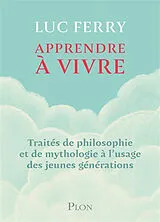 Broschiert Apprendre à vivre : traités de philosophie et de mythologie à l'usage des jeunes générations von Luc Ferry