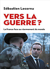 Broché Vers la guerre ? : la France face au réarmement du monde de Sébastien Lecornu