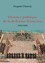 Broschiert Histoire politique de la Réforme française, 1540-1685 von Hugues Daussy