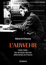 Broché L'Abwehr : 1939-1945 : les services secrets allemands en France de Gérard Chauvy