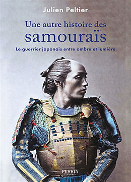 Broché Une autre histoire des samouraïs : le guerrier japonais entre ombre et lumière de Julien Peltier