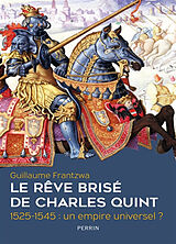 Broché Le rêve brisé de Charles Quint : 1525-1545 : un empire universel ? de Guillaume Frantzwa