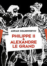 Broché Philippe II & Alexandre le Grand : rois et conquérants de Adrian Keith Goldsworthy